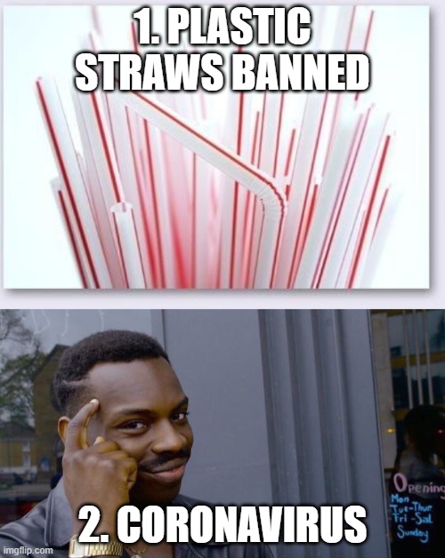 Coincidence!?! | 1. PLASTIC STRAWS BANNED; 2. CORONAVIRUS | image tagged in straws,memes,roll safe think about it,coronavirus,coincidence i think not | made w/ Imgflip meme maker