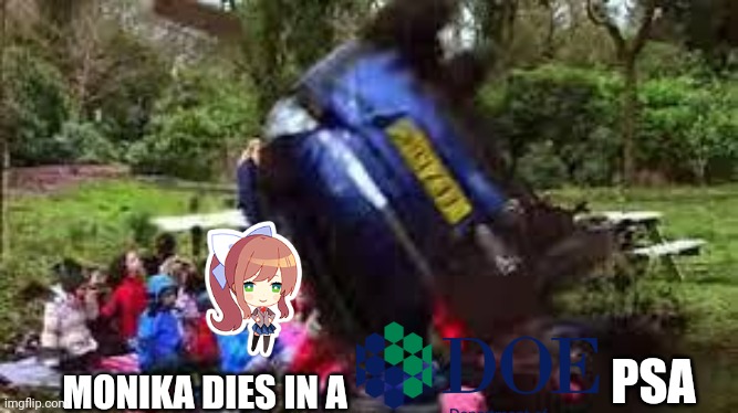 Car crushing children | MONIKA DIES IN A PSA | image tagged in car crushing children | made w/ Imgflip meme maker