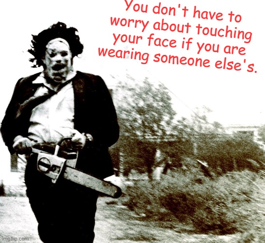 Leatherface | You don't have to worry about touching your face if you are wearing someone else's. | image tagged in leatherface,memes,coronavirus | made w/ Imgflip meme maker