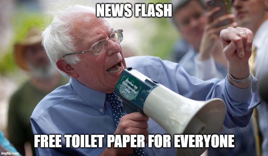 Bernie Sanders megaphone | NEWS FLASH; FREE TOILET PAPER FOR EVERYONE | image tagged in bernie sanders megaphone | made w/ Imgflip meme maker