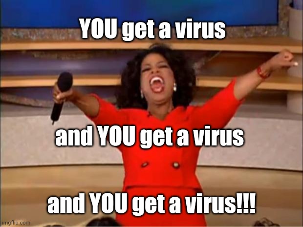 Oprah You Get A | YOU get a virus; and YOU get a virus; and YOU get a virus!!! | image tagged in memes,oprah you get a | made w/ Imgflip meme maker