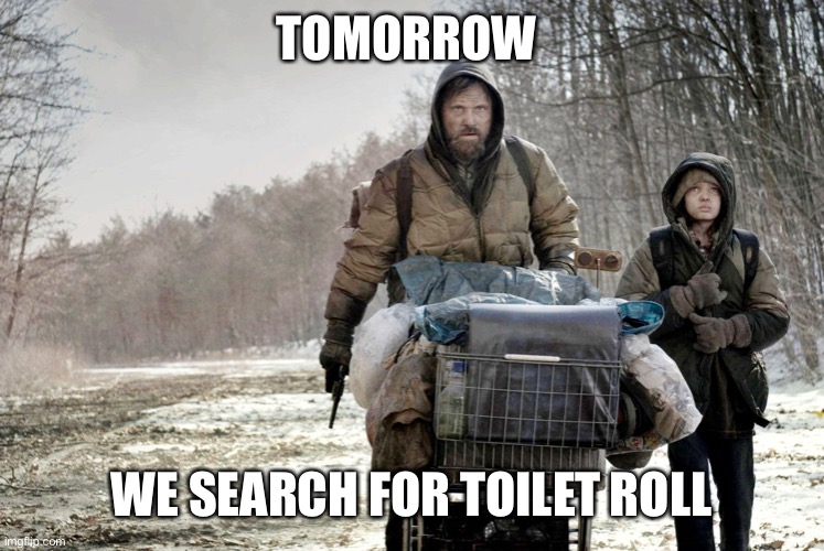 The road movie 2 | TOMORROW; WE SEARCH FOR TOILET ROLL | image tagged in the road movie 2 | made w/ Imgflip meme maker