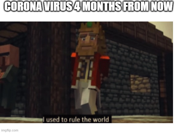 CORONA VIRUS 4 MONTHS FROM NOW | image tagged in coronavirus | made w/ Imgflip meme maker