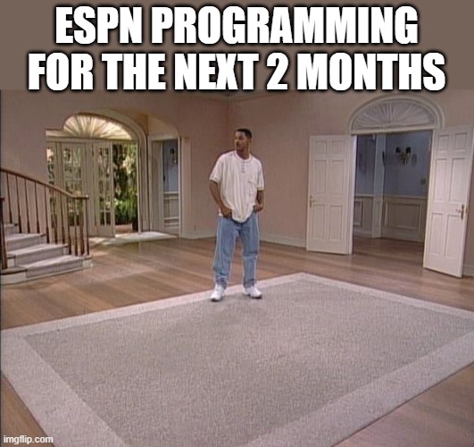 Fresh Prince empty house | ESPN PROGRAMMING FOR THE NEXT 2 MONTHS | image tagged in fresh prince empty house | made w/ Imgflip meme maker