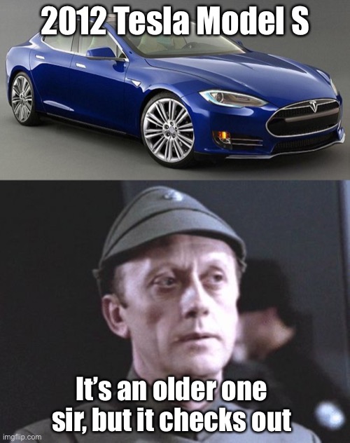 The 2012 Tesla model S, still better than other EV makers cars today | 2012 Tesla Model S; It’s an older one sir, but it checks out | image tagged in it's an older one but it checks out,model s,memes | made w/ Imgflip meme maker
