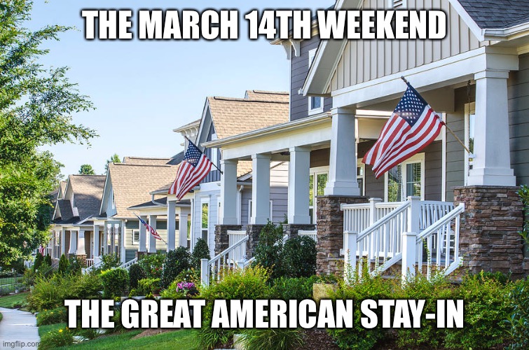 The Great American Stay-In | THE MARCH 14TH WEEKEND; THE GREAT AMERICAN STAY-IN | image tagged in america | made w/ Imgflip meme maker