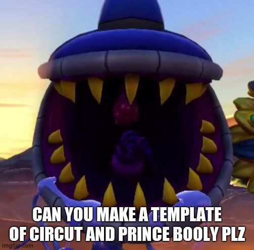 Theorginbc plz make it!!!!! | CAN YOU MAKE A TEMPLATE OF CIRCUT AND PRINCE BOOLY PLZ | image tagged in armor chomper | made w/ Imgflip meme maker