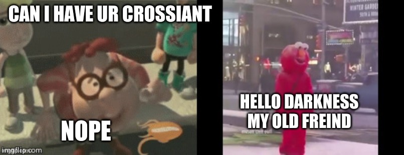 No More Crossiants | CAN I HAVE UR CROSSIANT; HELLO DARKNESS MY OLD FREIND; NOPE | image tagged in no more crossiants | made w/ Imgflip meme maker