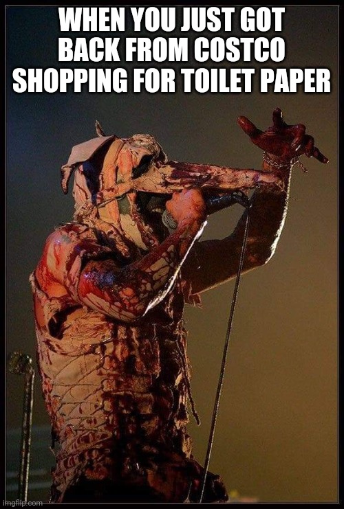 Skinny Puppy Plague Doctor | WHEN YOU JUST GOT BACK FROM COSTCO SHOPPING FOR TOILET PAPER | image tagged in coronavirus,toilet paper,plague,music | made w/ Imgflip meme maker