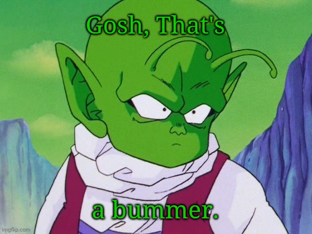 Quoter Dende (DBZ) | Gosh, That's a bummer. | image tagged in quoter dende dbz | made w/ Imgflip meme maker