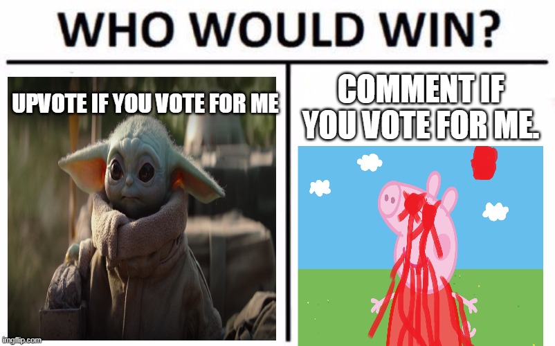 Who Would Win? | COMMENT IF YOU VOTE FOR ME. UPVOTE IF YOU VOTE FOR ME | image tagged in memes,who would win | made w/ Imgflip meme maker