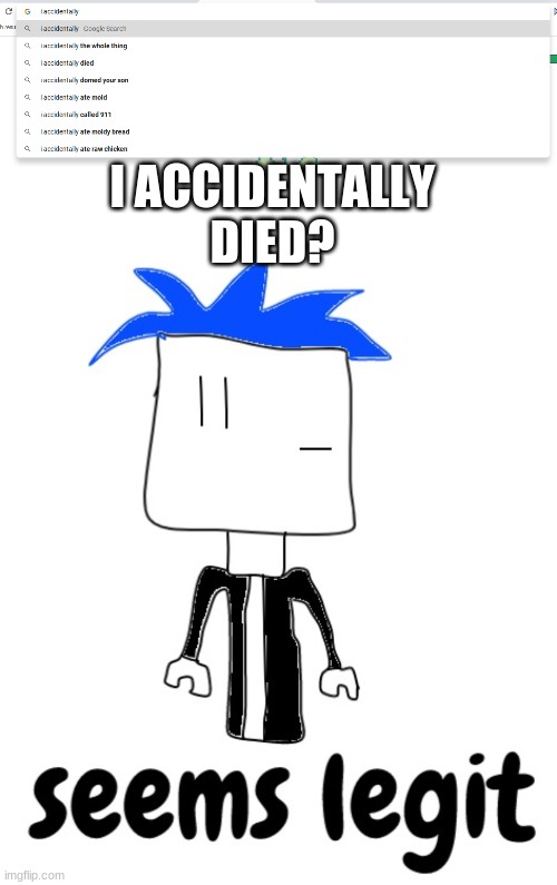 dying is legit? | I ACCIDENTALLY DIED? | image tagged in seems legit,coolknight | made w/ Imgflip meme maker