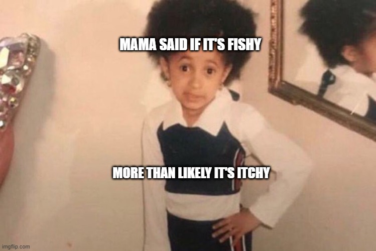 Young Cardi B Meme | MAMA SAID IF IT'S FISHY; MORE THAN LIKELY IT'S ITCHY | image tagged in memes,young cardi b | made w/ Imgflip meme maker