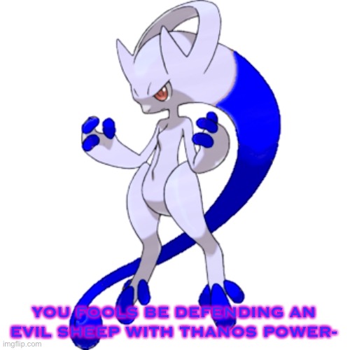 YOU FOOLS BE DEFENDING AN EVIL SHEEP WITH THANOS POWER- | image tagged in mega rai the mewtwo y | made w/ Imgflip meme maker