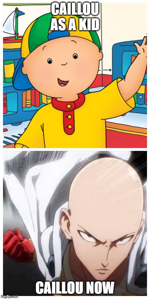 One Punch Man vs Caillou | CAILLOU AS A KID; CAILLOU NOW | image tagged in one punch man vs caillou | made w/ Imgflip meme maker