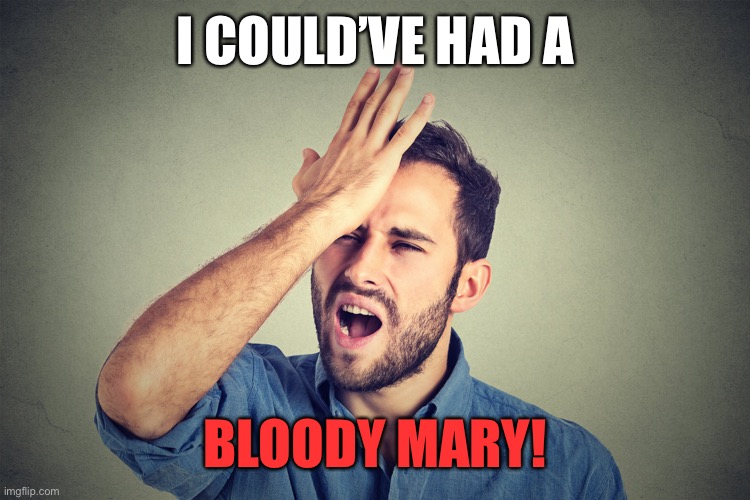 I COULD’VE HAD A BLOODY MARY! | made w/ Imgflip meme maker