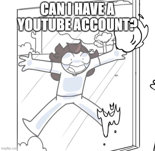 Nine year olds who wants to be on YouTube would be like... | CAN I HAVE A YOUTUBE ACCOUNT? | image tagged in jaiden begging,memes,jaiden animations,youtube | made w/ Imgflip meme maker