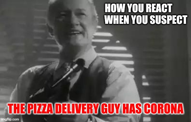 Home Alone Merry Christmas | HOW YOU REACT                   WHEN YOU SUSPECT; THE PIZZA DELIVERY GUY HAS CORONA | image tagged in home alone merry christmas | made w/ Imgflip meme maker