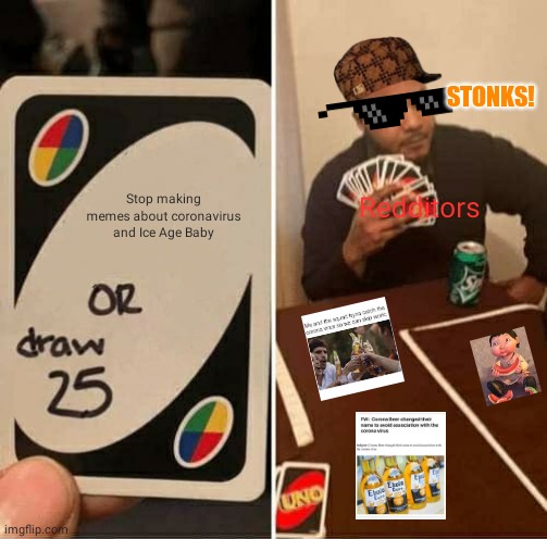 UNO Draw 25 Cards Meme | STONKS! Stop making memes about coronavirus and Ice Age Baby; Redditors | image tagged in memes,uno draw 25 cards,reposts | made w/ Imgflip meme maker