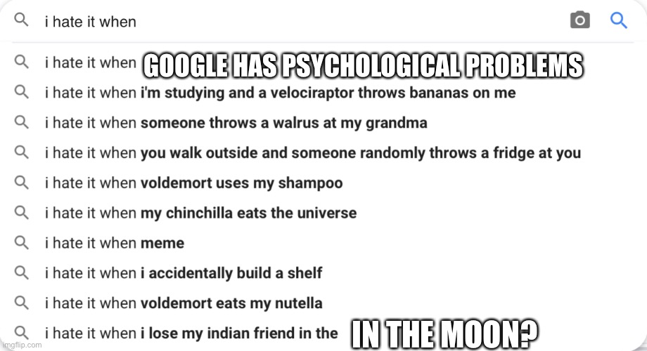 Google with psychological problems ☹️ | GOOGLE HAS PSYCHOLOGICAL PROBLEMS; IN THE MOON? | image tagged in problems | made w/ Imgflip meme maker