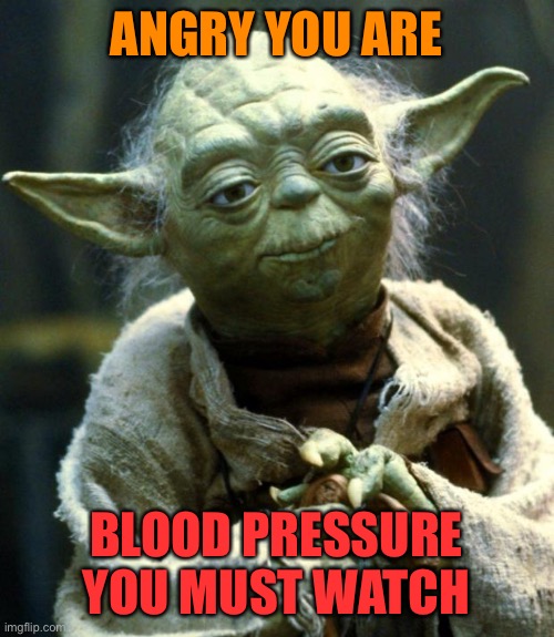 Star Wars Yoda Meme | ANGRY YOU ARE BLOOD PRESSURE YOU MUST WATCH | image tagged in memes,star wars yoda | made w/ Imgflip meme maker