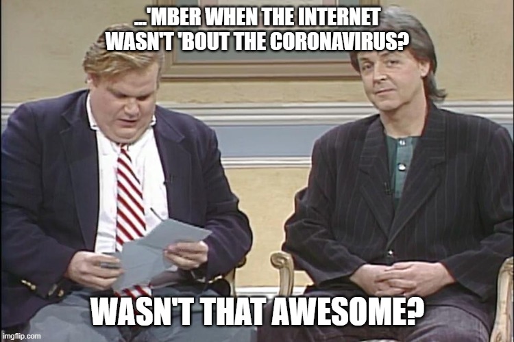 ...'MBER WHEN THE INTERNET WASN'T 'BOUT THE CORONAVIRUS? WASN'T THAT AWESOME? | made w/ Imgflip meme maker