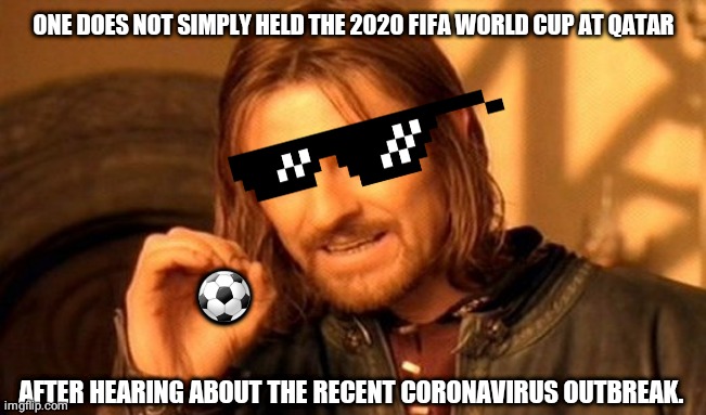 One Does Not Simply | ONE DOES NOT SIMPLY HELD THE 2020 FIFA WORLD CUP AT QATAR; ⚽; AFTER HEARING ABOUT THE RECENT CORONAVIRUS OUTBREAK. | image tagged in memes,one does not simply | made w/ Imgflip meme maker