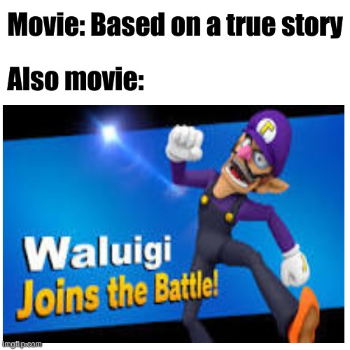 Based on a true story | Movie: Based on a true story; Also movie: | image tagged in waluigi,unrealistic expectations,f in the chat | made w/ Imgflip meme maker