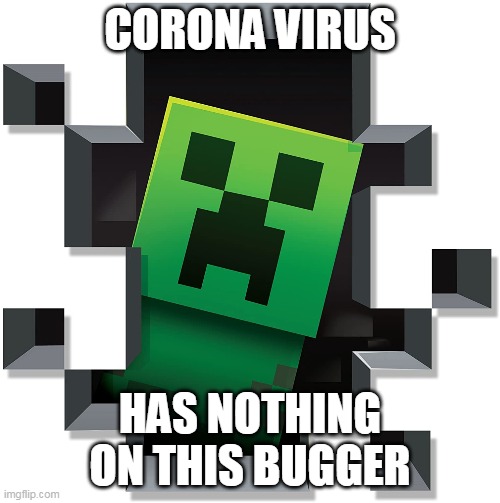 Creeper | CORONA VIRUS; HAS NOTHING ON THIS BUGGER | image tagged in creeper | made w/ Imgflip meme maker