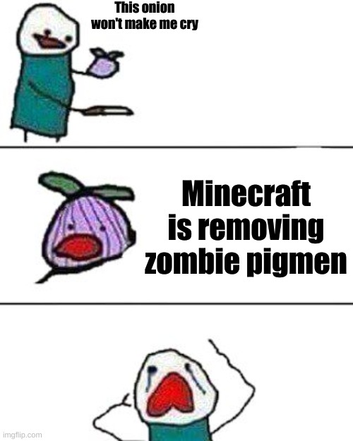 this onion won't make me cry | This onion won't make me cry; Minecraft is removing zombie pigmen | image tagged in this onion won't make me cry | made w/ Imgflip meme maker