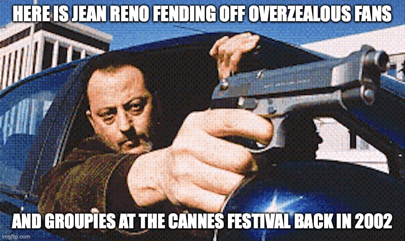 Jean Reno | HERE IS JEAN RENO FENDING OFF OVERZEALOUS FANS; AND GROUPIES AT THE CANNES FESTIVAL BACK IN 2002 | image tagged in jean reno,memes | made w/ Imgflip meme maker