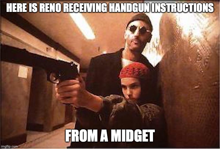 Reno With Child | HERE IS RENO RECEIVING HANDGUN INSTRUCTIONS; FROM A MIDGET | image tagged in jean reno,memes | made w/ Imgflip meme maker