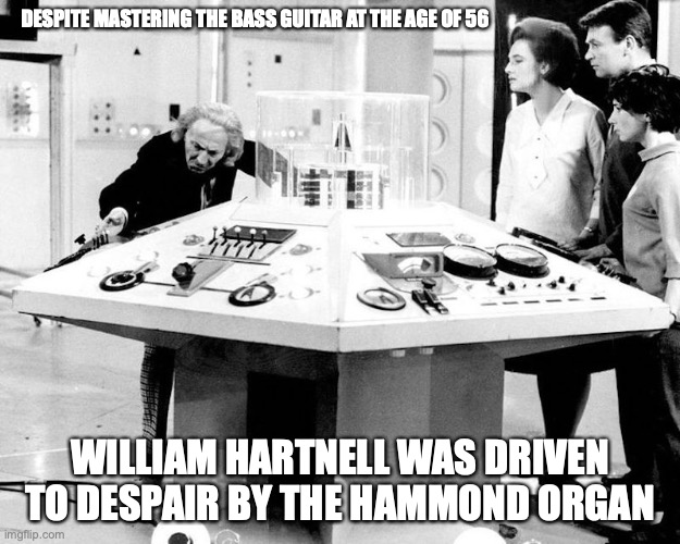 Hartnell Synthesizer | DESPITE MASTERING THE BASS GUITAR AT THE AGE OF 56; WILLIAM HARTNELL WAS DRIVEN TO DESPAIR BY THE HAMMOND ORGAN | image tagged in william hartnell,synthesizer,memes,the who | made w/ Imgflip meme maker