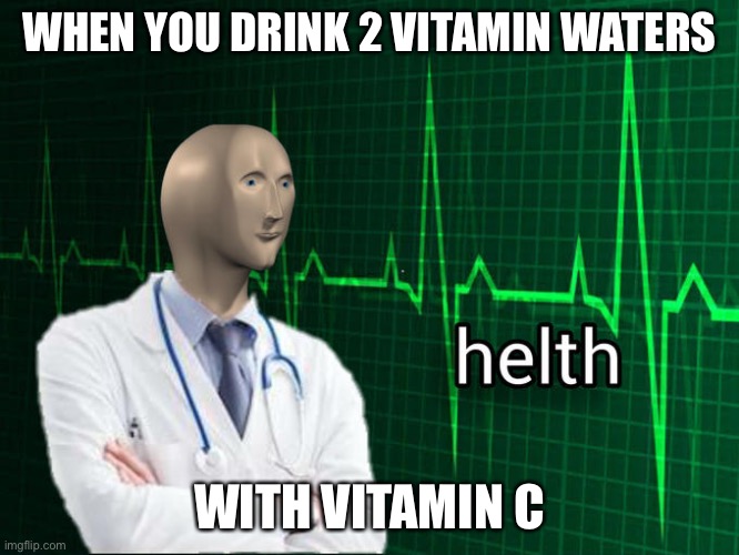 Stonks Helth | WHEN YOU DRINK 2 VITAMIN WATERS; WITH VITAMIN C | image tagged in stonks helth | made w/ Imgflip meme maker