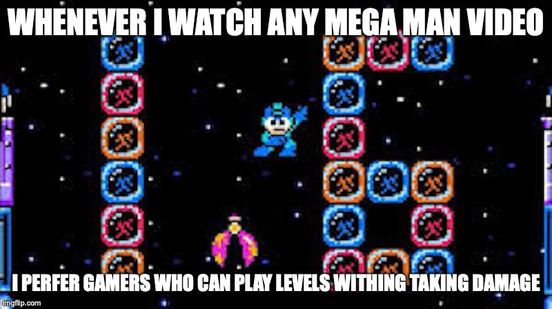 Mega Man Maker | WHENEVER I WATCH ANY MEGA MAN VIDEO; I PERFER GAMERS WHO CAN PLAY LEVELS WITHING TAKING DAMAGE | image tagged in megaman,memes | made w/ Imgflip meme maker