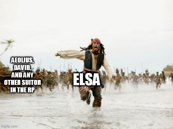 Jack Sparrow Being Chased Meme | ELSA; AEOLIUS, DAVID, AND ANY OTHER SUITOR IN THE RP | image tagged in memes,jack sparrow being chased | made w/ Imgflip meme maker