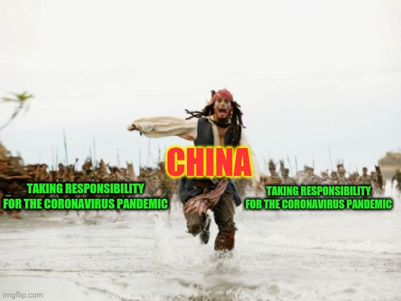 China Running From Responsibility | CHINA; TAKING RESPONSIBILITY FOR THE CORONAVIRUS PANDEMIC; TAKING RESPONSIBILITY FOR THE CORONAVIRUS PANDEMIC | image tagged in jack sparrow being chased,china,coronavirus,corona virus,political meme,communist | made w/ Imgflip meme maker