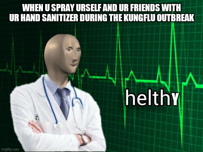 Stonks Helth | WHEN U SPRAY URSELF AND UR FRIENDS WITH UR HAND SANITIZER DURING THE KUNGFLU OUTBREAK; Y | image tagged in stonks helth | made w/ Imgflip meme maker