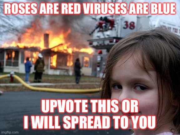 Disaster Girl Meme | ROSES ARE RED VIRUSES ARE BLUE; UPVOTE THIS OR I WILL SPREAD TO YOU | image tagged in memes,disaster girl | made w/ Imgflip meme maker