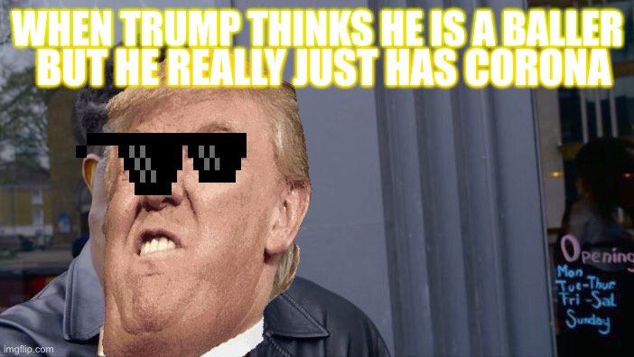 Roll Safe Think About It | BUT HE REALLY JUST HAS CORONA; WHEN TRUMP THINKS HE IS A BALLER | image tagged in memes,roll safe think about it,donald trump,sure | made w/ Imgflip meme maker