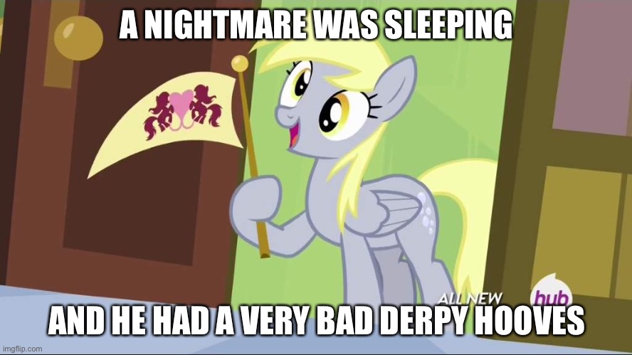 Derpy Hooves facts | A NIGHTMARE WAS SLEEPING; AND HE HAD A VERY BAD DERPY HOOVES | image tagged in derpy hooves facts | made w/ Imgflip meme maker