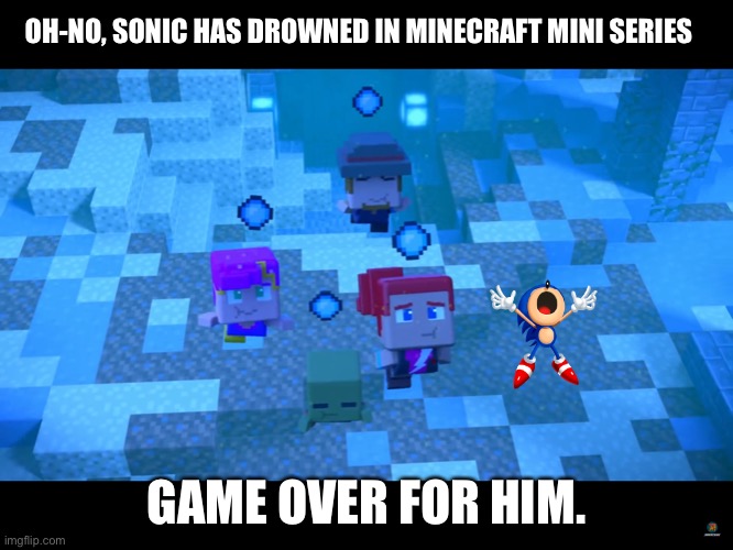 Minecraft Mini Series underwater | OH-NO, SONIC HAS DROWNED IN MINECRAFT MINI SERIES; GAME OVER FOR HIM. | image tagged in minecraft mini series underwater | made w/ Imgflip meme maker