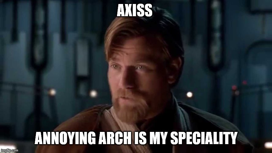 sith lords are our speciality | AXISS; ANNOYING ARCH IS MY SPECIALITY | image tagged in sith lords are our speciality | made w/ Imgflip meme maker