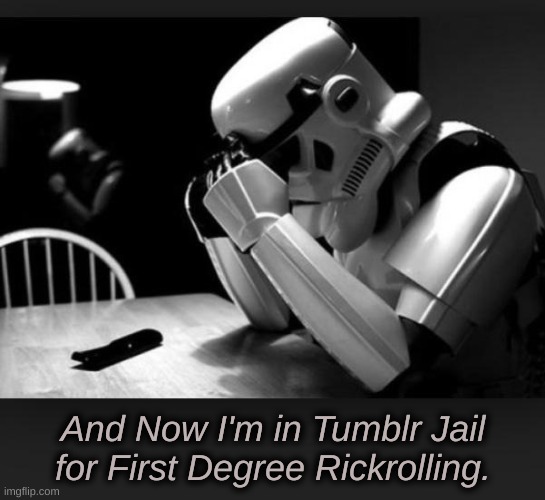 Regret | And Now I'm in Tumblr Jail for First Degree Rickrolling. | image tagged in regret | made w/ Imgflip meme maker