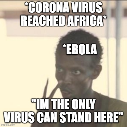 Look At Me | *CORONA VIRUS REACHED AFRICA*; *EBOLA; "IM THE ONLY VIRUS CAN STAND HERE" | image tagged in memes,look at me | made w/ Imgflip meme maker