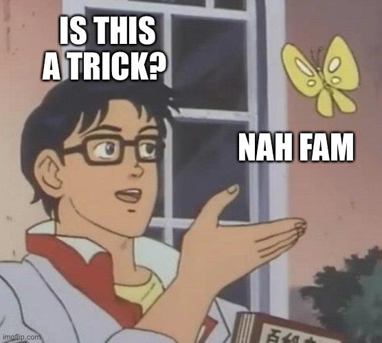 Is This A Pigeon Meme | IS THIS A TRICK? NAH FAM | image tagged in memes,is this a pigeon | made w/ Imgflip meme maker