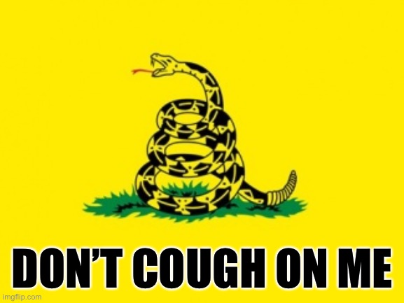 Don’t cough on me... | DON’T COUGH ON ME | image tagged in covid-19,Conservative | made w/ Imgflip meme maker