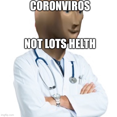 CORONVIROS; NOT LOTS HELTH | image tagged in helth | made w/ Imgflip meme maker