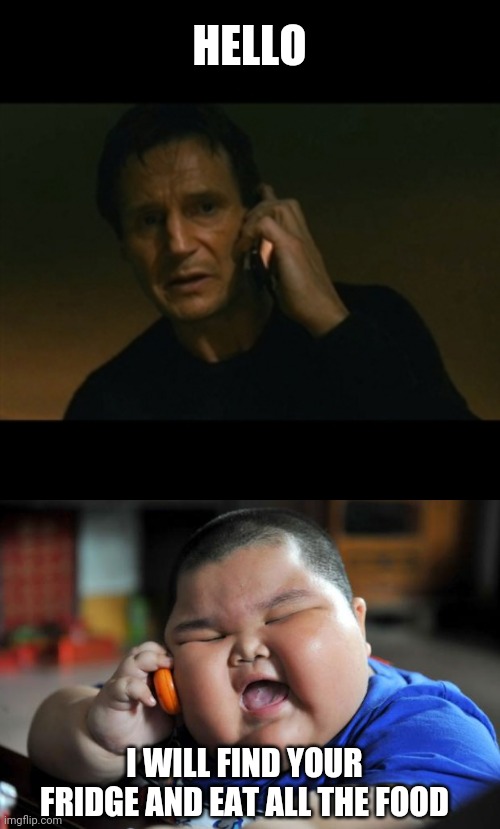 HELLO; I WILL FIND YOUR FRIDGE AND EAT ALL THE FOOD | image tagged in memes,liam neeson taken,fat asian kid | made w/ Imgflip meme maker