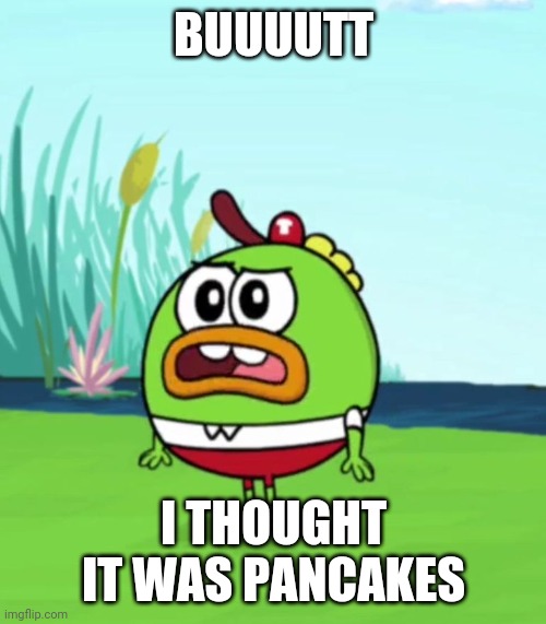 Confused Buhdeuce | BUUUUTT I THOUGHT IT WAS PANCAKES | image tagged in confused buhdeuce | made w/ Imgflip meme maker